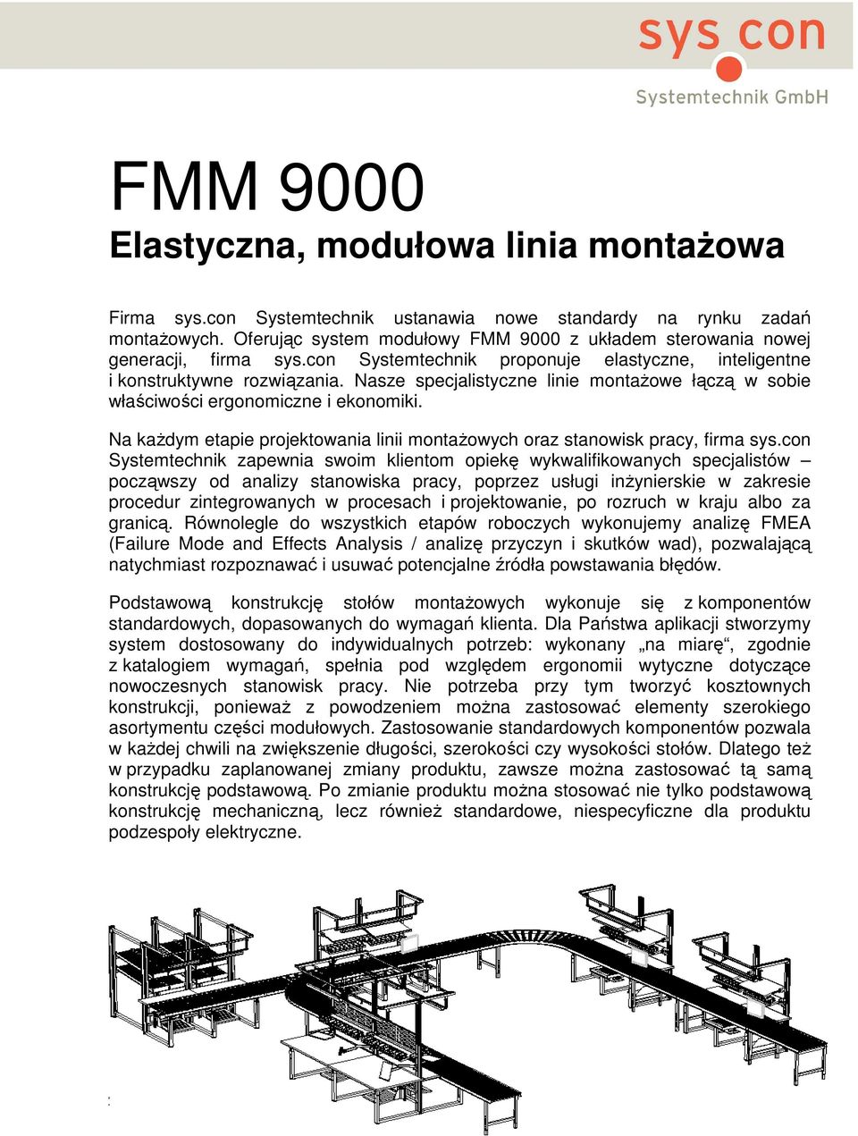 Nasze specjalistyczne linie montaŝowe łączą w sobie właściwości ergonomiczne i ekonomiki. Na kaŝdym etapie projektowania linii montaŝowych oraz stanowisk pracy, firma sys.