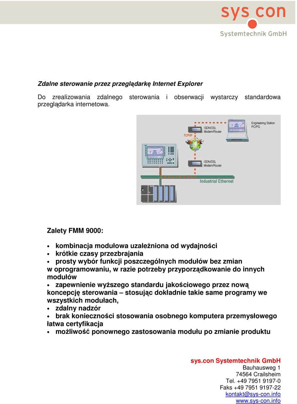 do innych modułów zapewnienie wyŝszego standardu jakościowego przez nową koncepcję sterowania stosując dokładnie takie same programy we wszystkich modułach, zdalny nadzór brak konieczności stosowania