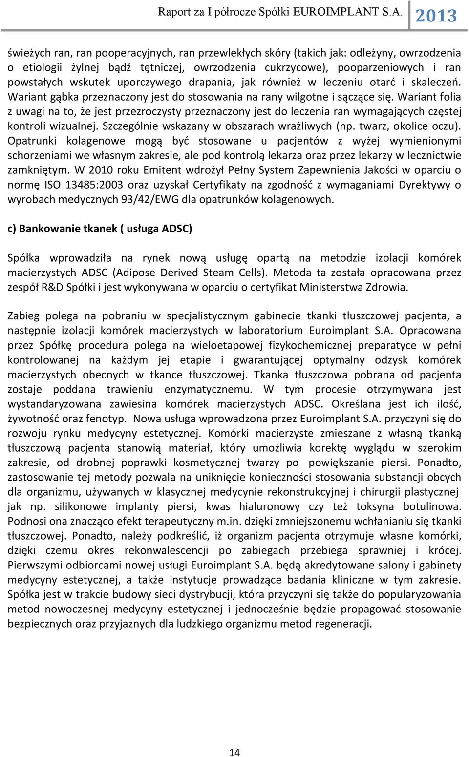 Wariant folia z uwagi na to, że jest przezroczysty przeznaczony jest do leczenia ran wymagających częstej kontroli wizualnej. Szczególnie wskazany w obszarach wrażliwych (np. twarz, okolice oczu).