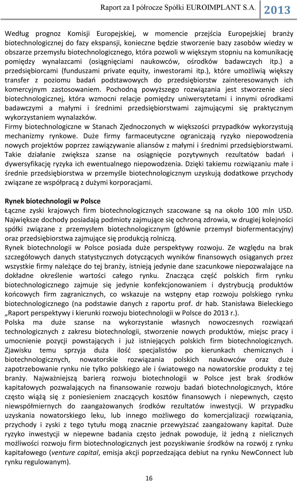 ) a przedsiębiorcami (funduszami private equity, inwestorami itp.), które umożliwią większy transfer z poziomu badań podstawowych do przedsiębiorstw zainteresowanych ich komercyjnym zastosowaniem.