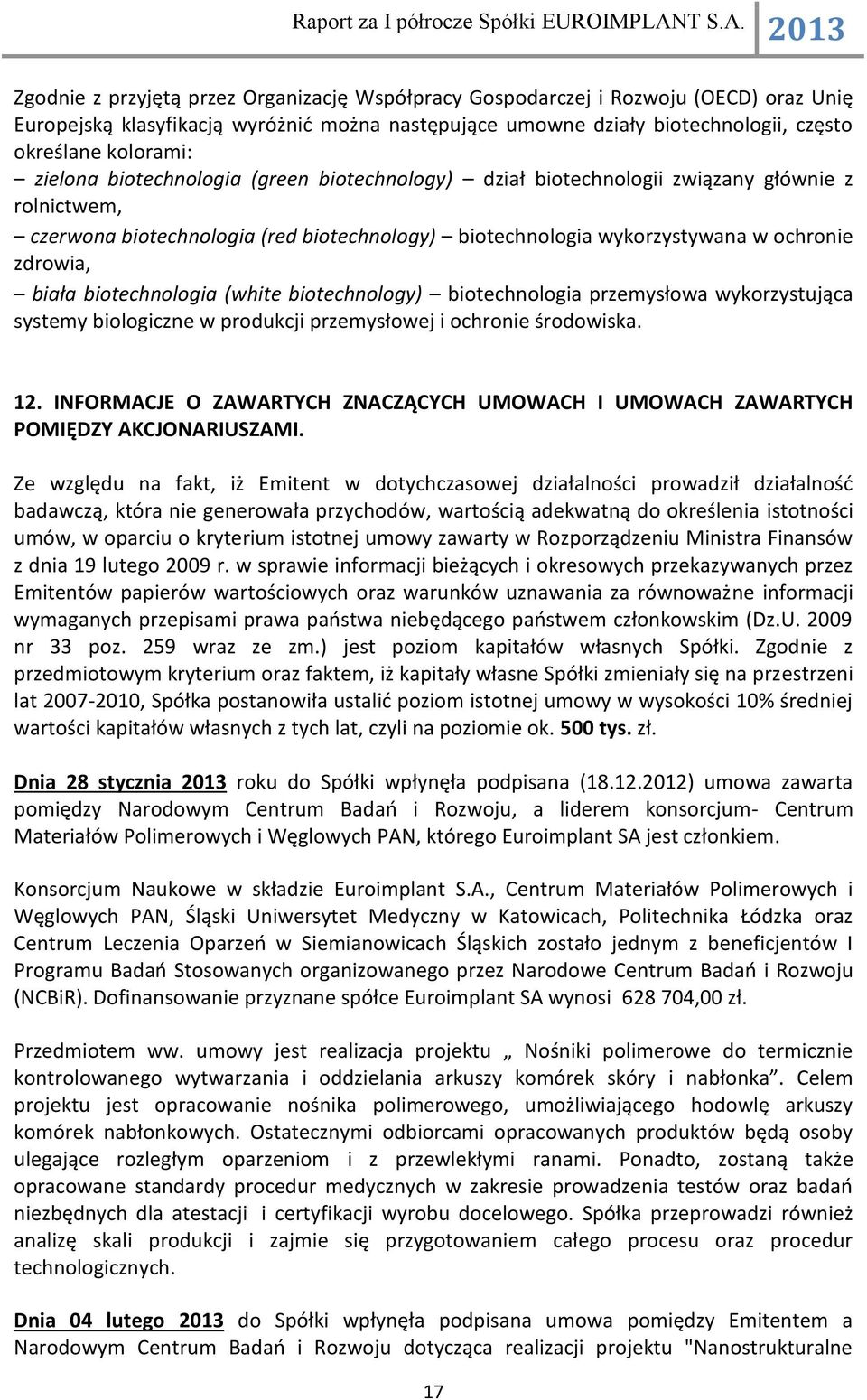 biotechnologia (white biotechnology) biotechnologia przemysłowa wykorzystująca systemy biologiczne w produkcji przemysłowej i ochronie środowiska. 12.