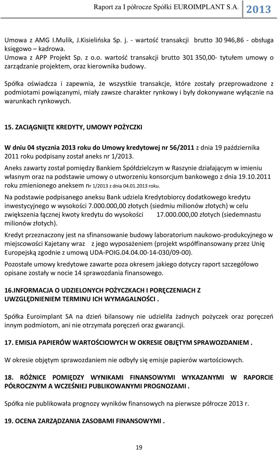 ZACIĄGNIĘTE KREDYTY, UMOWY POŻYCZKI W dniu 04 stycznia 2013 roku do Umowy kredytowej nr 56/2011 z dnia 19 października 2011 roku podpisany został aneks nr 1/2013.