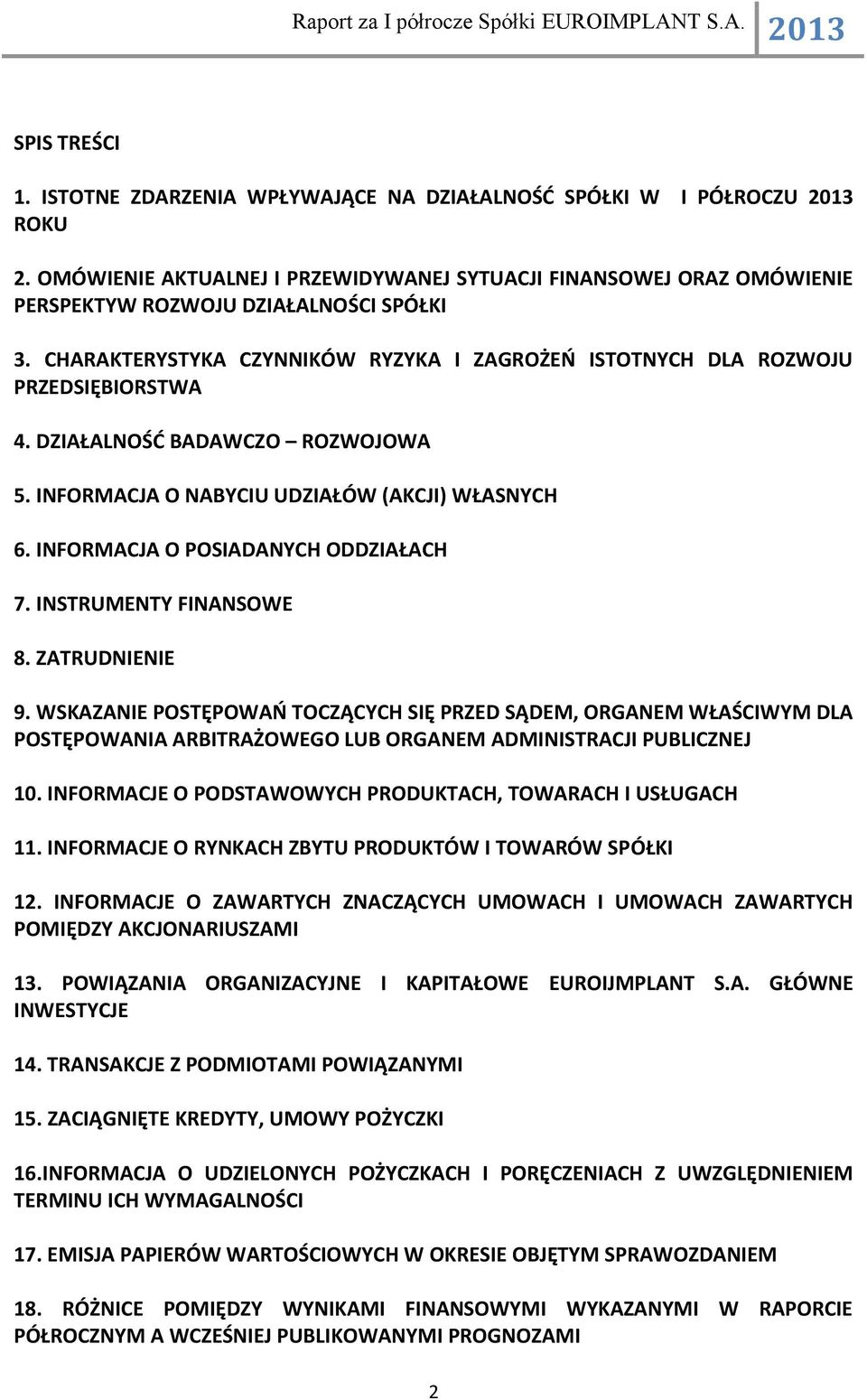 DZIAŁALNOŚĆ BADAWCZO ROZWOJOWA 5. INFORMACJA O NABYCIU UDZIAŁÓW (AKCJI) WŁASNYCH 6. INFORMACJA O POSIADANYCH ODDZIAŁACH 7. INSTRUMENTY FINANSOWE 8. ZATRUDNIENIE 9.