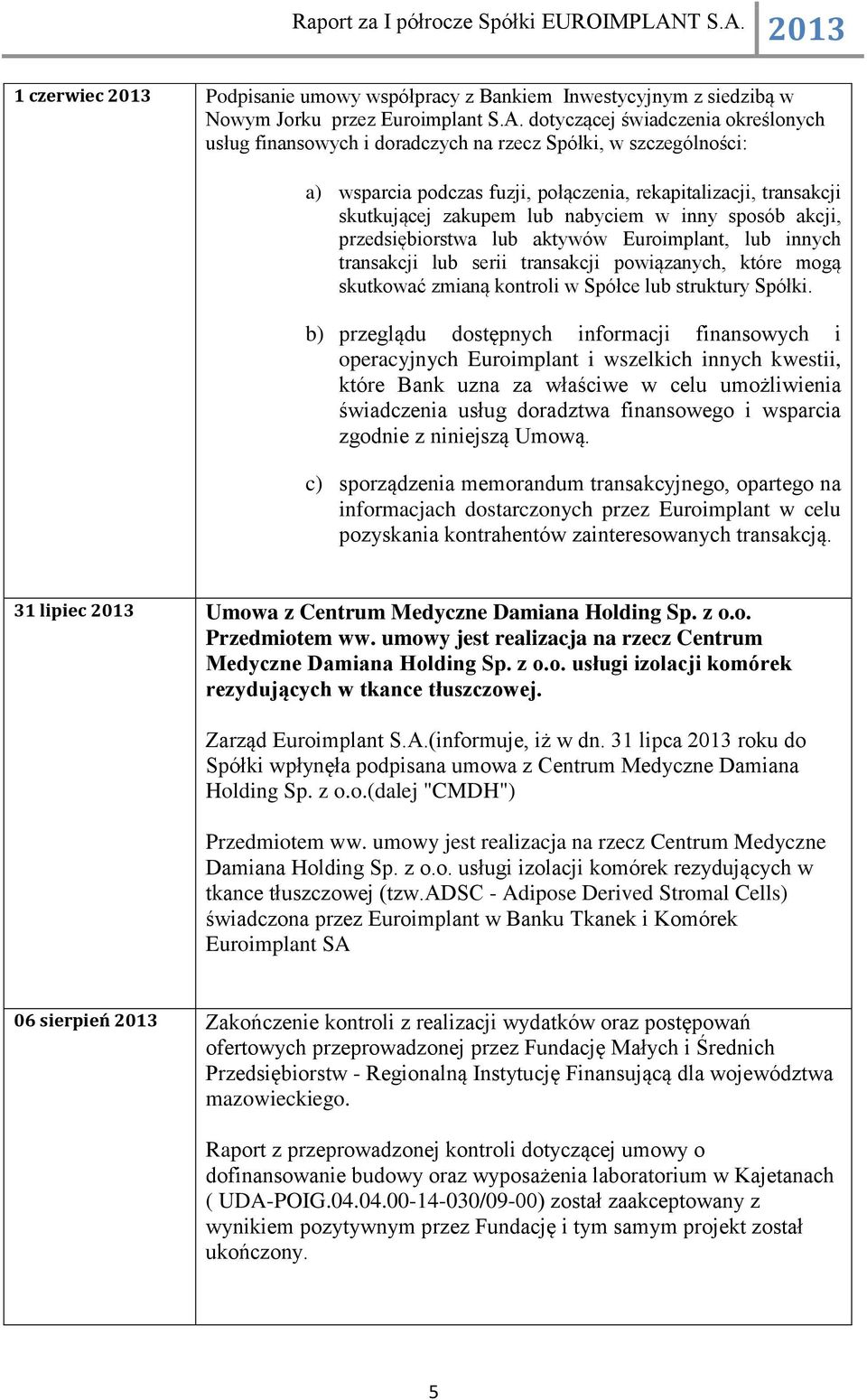 w inny sposób akcji, przedsiębiorstwa lub aktywów Euroimplant, lub innych transakcji lub serii transakcji powiązanych, które mogą skutkować zmianą kontroli w Spółce lub struktury Spółki.