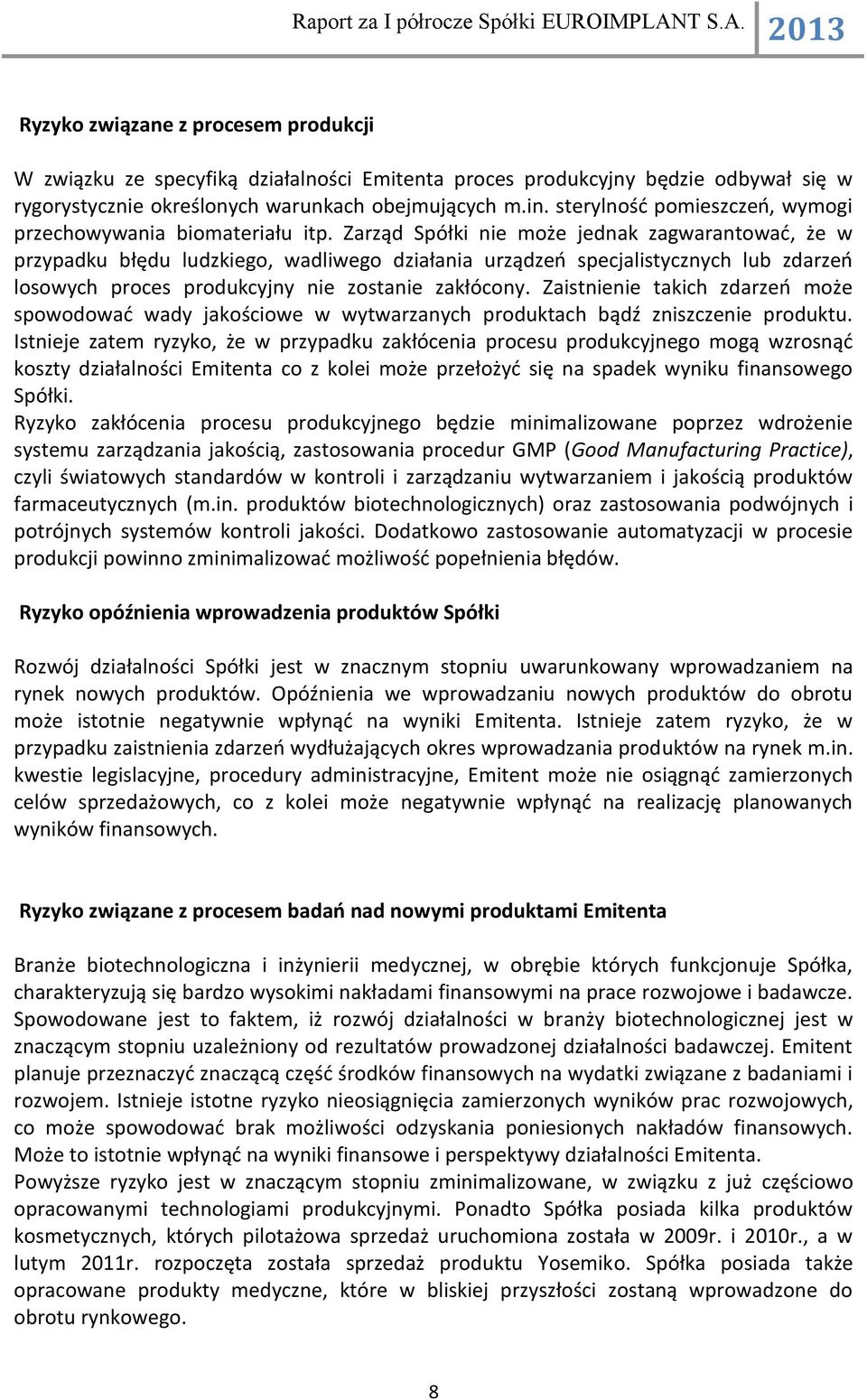 Zarząd Spółki nie może jednak zagwarantować, że w przypadku błędu ludzkiego, wadliwego działania urządzeń specjalistycznych lub zdarzeń losowych proces produkcyjny nie zostanie zakłócony.