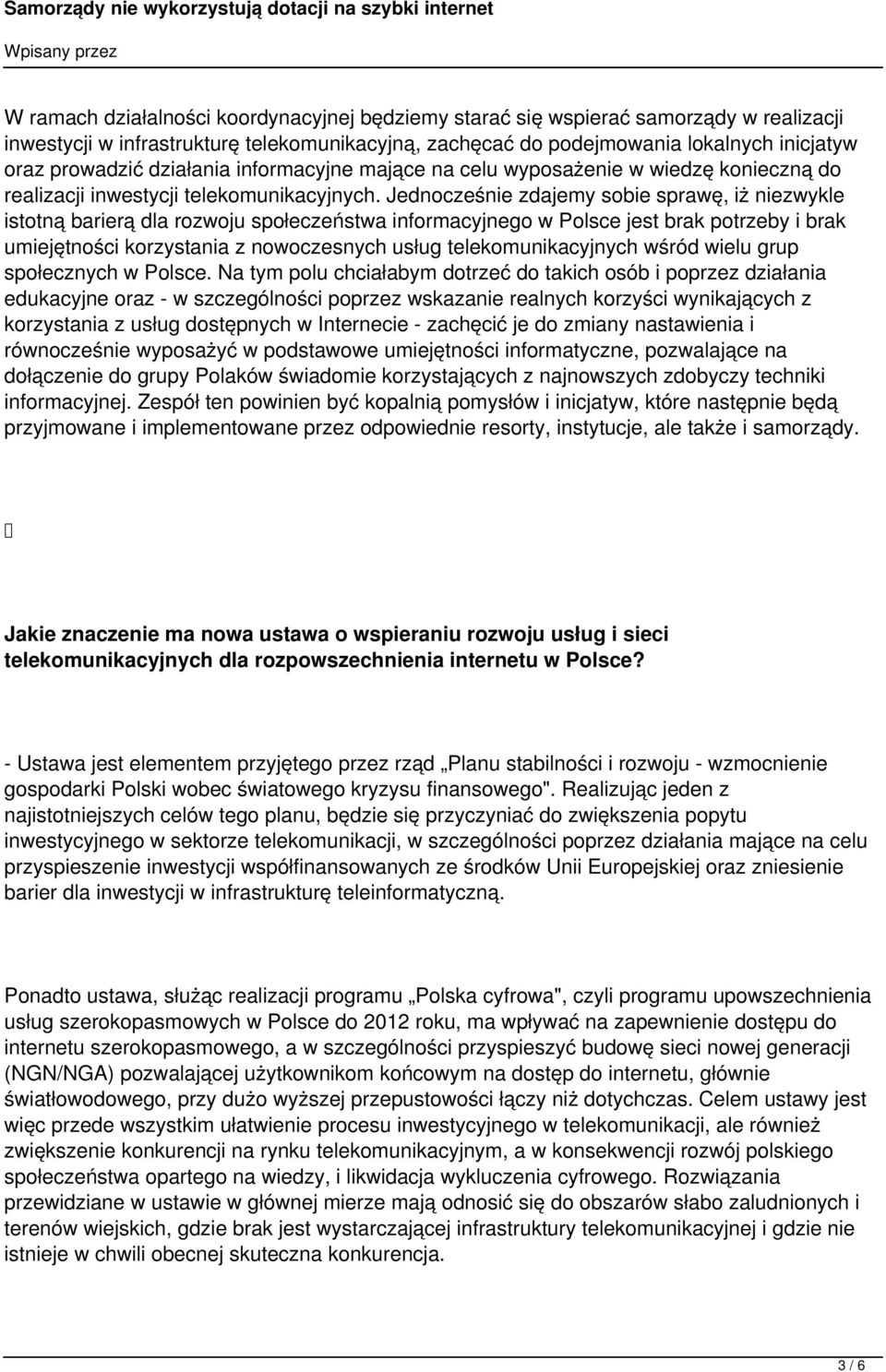 Jednocześnie zdajemy sobie sprawę, iż niezwykle istotną barierą dla rozwoju społeczeństwa informacyjnego w Polsce jest brak potrzeby i brak umiejętności korzystania z nowoczesnych usług