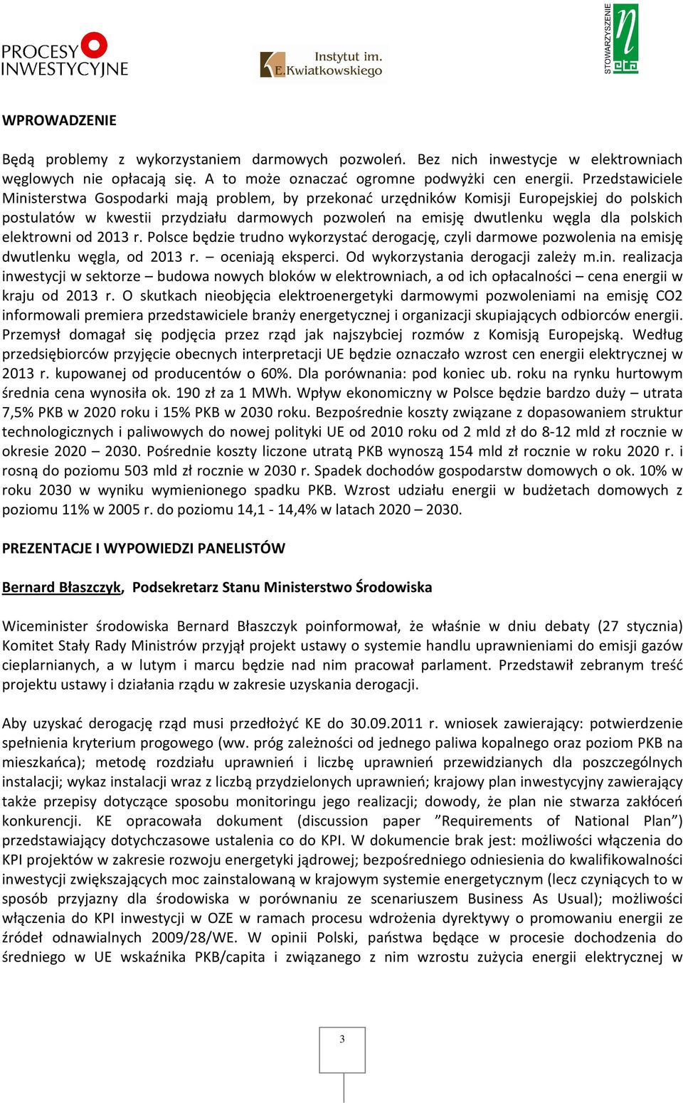 polskich elektrowni od 2013 r. Polsce będzie trudno wykorzystać derogację, czyli darmowe pozwolenia na emisję dwutlenku węgla, od 2013 r. oceniają eksperci. Od wykorzystania derogacji zależy m.in.