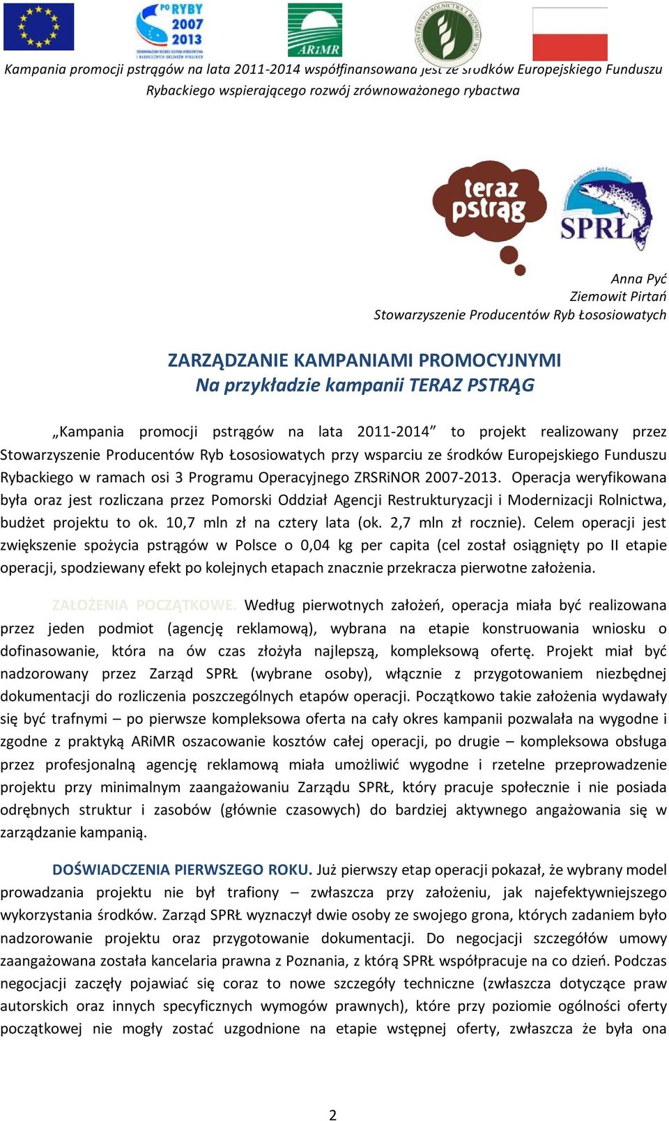 Producentów Ryb Łososiowatych przy wsparciu ze środków Europejskiego Funduszu Rybackiego w ramach osi 3 Programu Operacyjnego ZRSRiNOR 2007-2013.