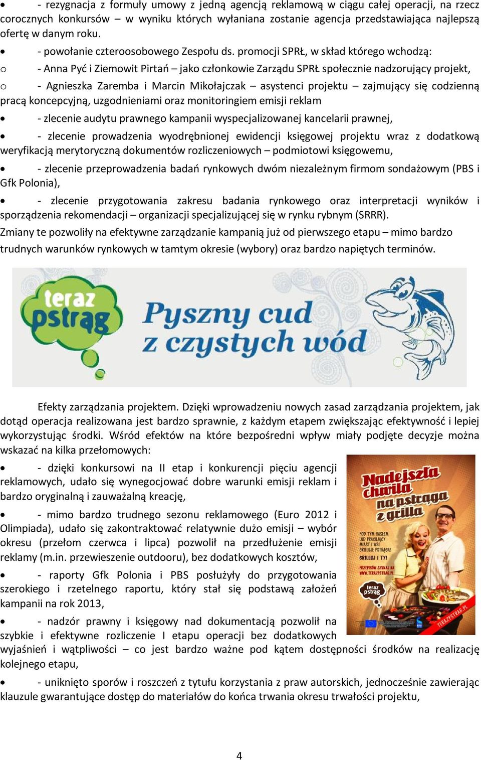 promocji SPRŁ, w skład którego wchodzą: - Anna Pyć i Ziemowit Pirtań jako członkowie Zarządu SPRŁ społecznie nadzorujący projekt, o - Agnieszka Zaremba i Marcin Mikołajczak asystenci projektu