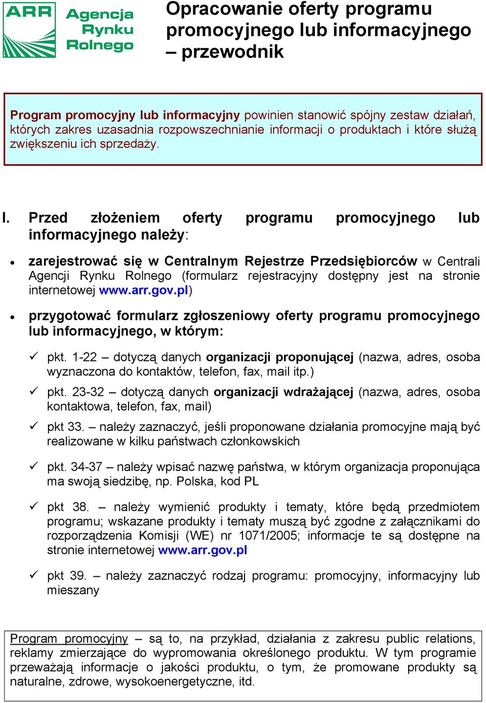 Przed złożeniem oferty programu promocyjnego lub informacyjnego należy: zarejestrować się w Centralnym Rejestrze Przedsiębiorców w Centrali Agencji Rynku Rolnego (formularz rejestracyjny dostępny