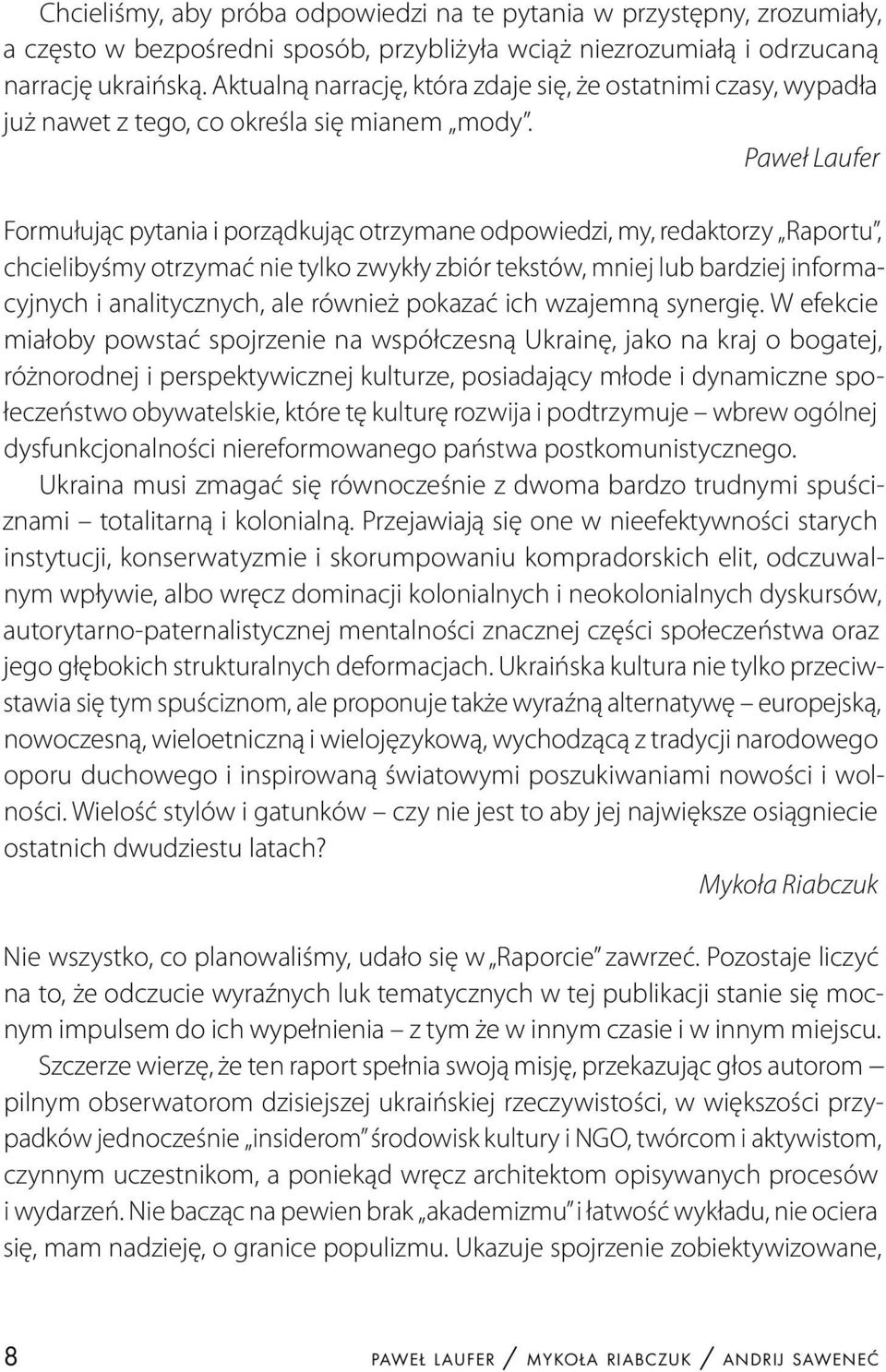 Paweł Laufer Formułując pytania i porządkując otrzymane odpowiedzi, my, redaktorzy Raportu, chcielibyśmy otrzymać nie tylko zwykły zbiór tekstów, mniej lub bardziej informacyjnych i analitycznych,