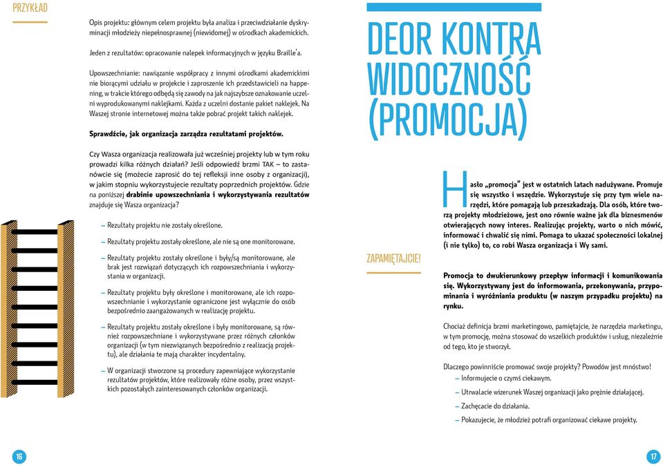 Upowszechnianie: nawiązanie współpracy z innymi ośrodkami akademickimi nie biorącymi udziału w projekcie i zaproszenie ich przedstawicieli na happening, w trakcie którego odbędą się zawody na jak