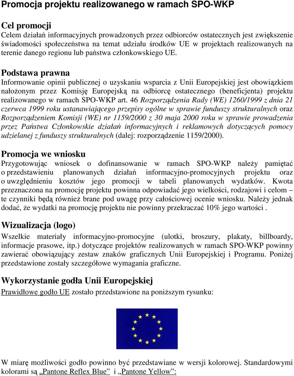 Podstawa prawna Informowanie opinii publicznej o uzyskaniu wsparcia z Unii Europejskiej jest obowiązkiem nałoŝonym przez Komisję Europejską na odbiorcę ostatecznego (beneficjenta) projektu