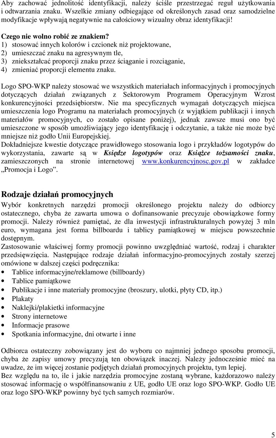 1) stosować innych kolorów i czcionek niŝ projektowane, 2) umieszczać znaku na agresywnym tle, 3) zniekształcać proporcji znaku przez ściąganie i rozciąganie, 4) zmieniać proporcji elementu znaku.