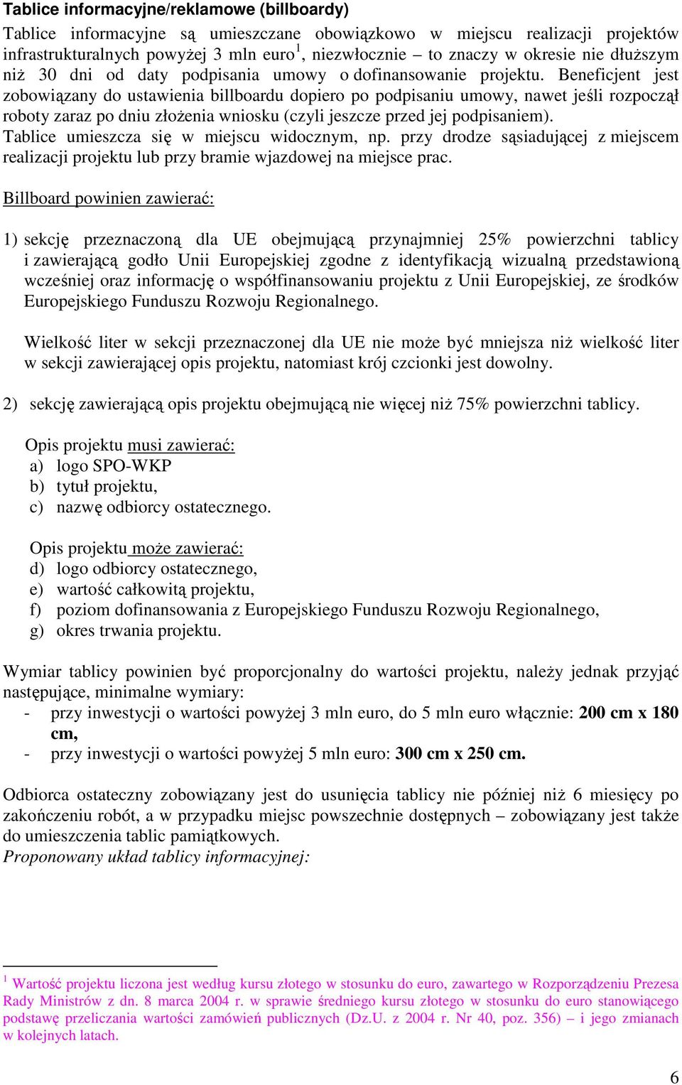 Beneficjent jest zobowiązany do ustawienia billboardu dopiero po podpisaniu umowy, nawet jeśli rozpoczął roboty zaraz po dniu złoŝenia wniosku (czyli jeszcze przed jej podpisaniem).