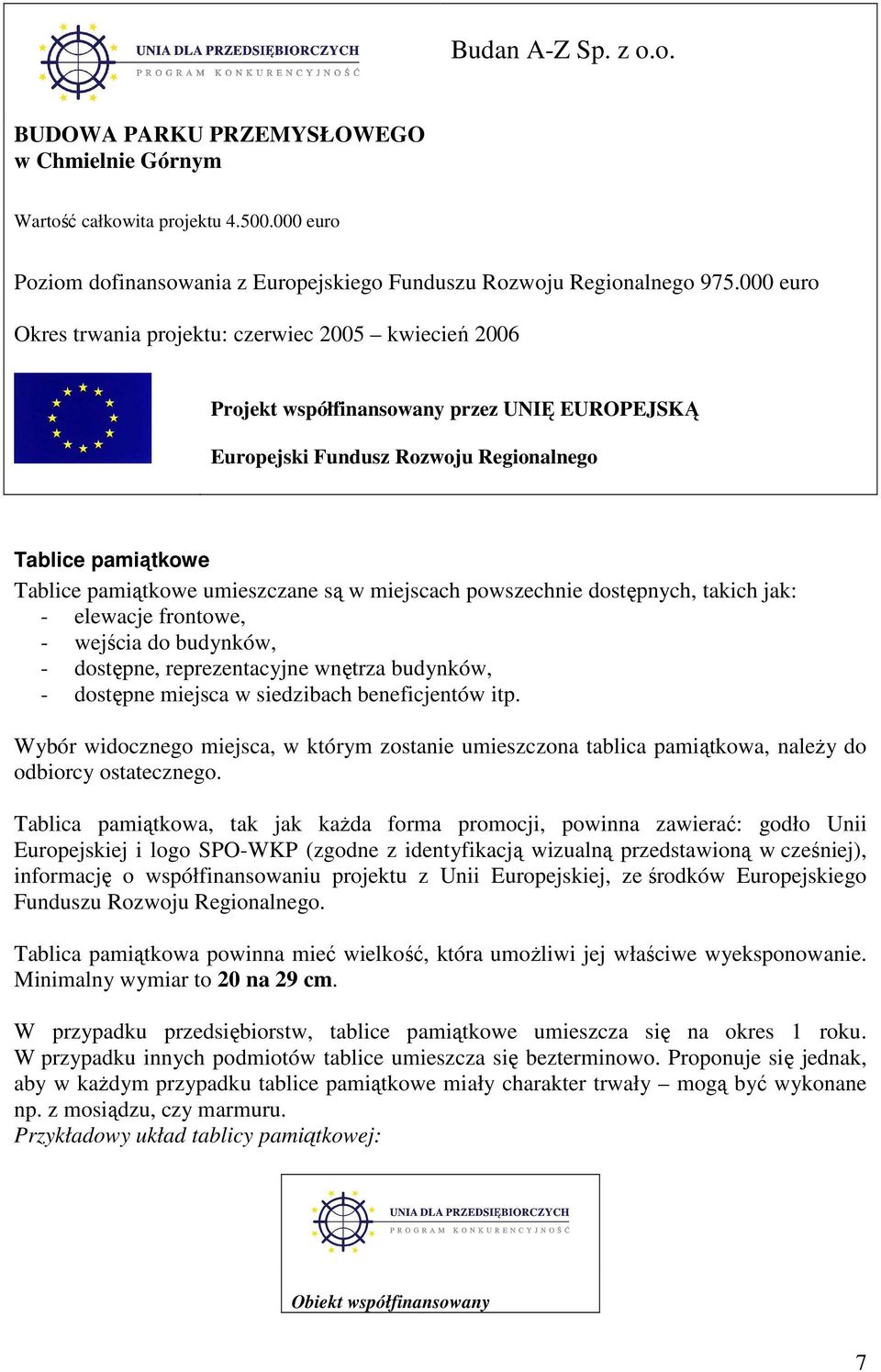 są w miejscach powszechnie dostępnych, takich jak: - elewacje frontowe, - wejścia do budynków, - dostępne, reprezentacyjne wnętrza budynków, - dostępne miejsca w siedzibach beneficjentów itp.