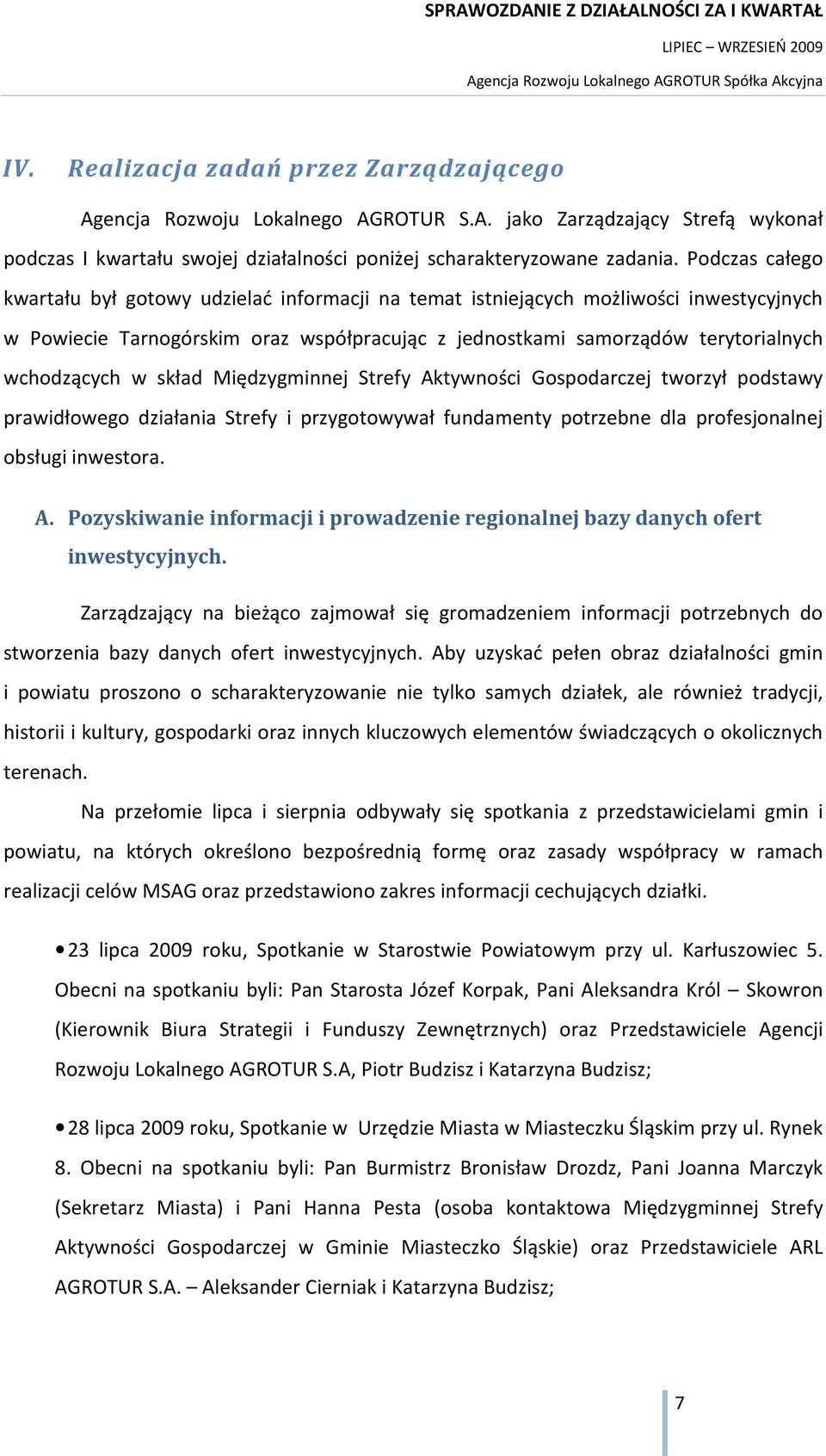 skład Międzygminnej Strefy Aktywności Gospodarczej tworzył podstawy prawidłowego działania Strefy i przygotowywał fundamenty potrzebne dla profesjonalnej obsługi inwestora. A. Pozyskiwanie informacji i prowadzenie regionalnej bazy danych ofert inwestycyjnych.