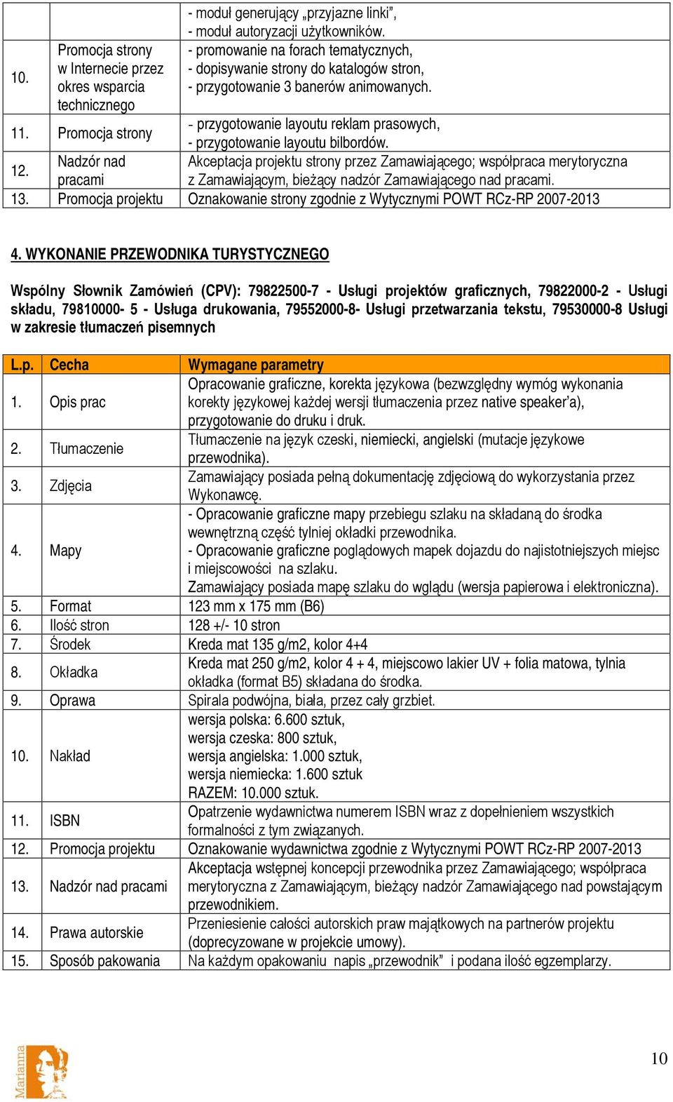 - przygotowanie layoutu reklam prasowych, 1 Promocja strony - przygotowanie layoutu bilbordów. Nadzór nad Akceptacja projektu strony przez Zamawiającego; współpraca merytoryczna 12. pracami 13.