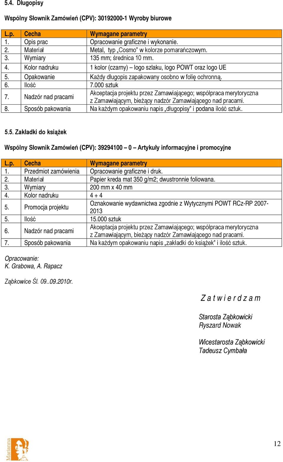 Nadzór nad pracami Akceptacja projektu przez Zamawiającego; współpraca merytoryczna 8. Sposób pakowania Na każdym opakowaniu napis długopisy i podana ilość sztuk. 5.