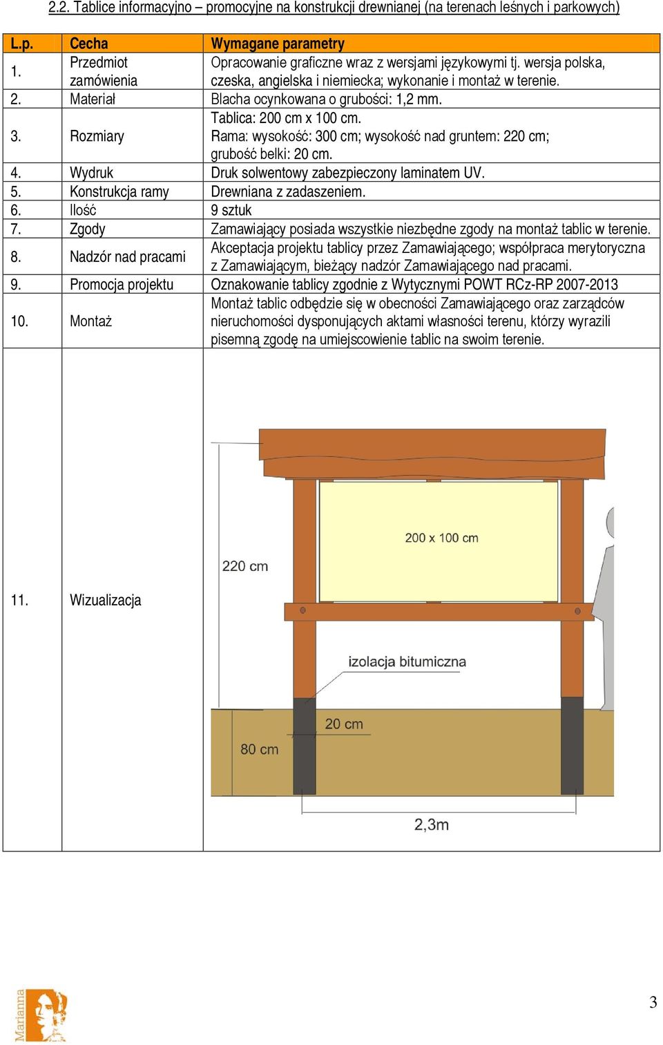 Rama: wysokość: 300 cm; wysokość nad gruntem: 220 cm; grubość belki: 20 cm. 4. Wydruk Druk solwentowy zabezpieczony laminatem UV. 5. Konstrukcja ramy Drewniana z zadaszeniem. 6. Ilość 9 sztuk 7.