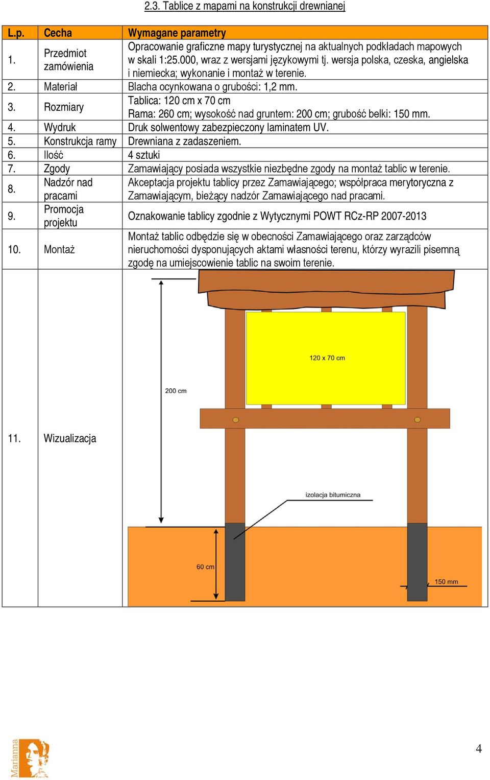 Rozmiary Tablica: 120 cm x 70 cm Rama: 260 cm; wysokość nad gruntem: 200 cm; grubość belki: 150 mm. 4. Wydruk Druk solwentowy zabezpieczony laminatem UV. 5. Konstrukcja ramy Drewniana z zadaszeniem.