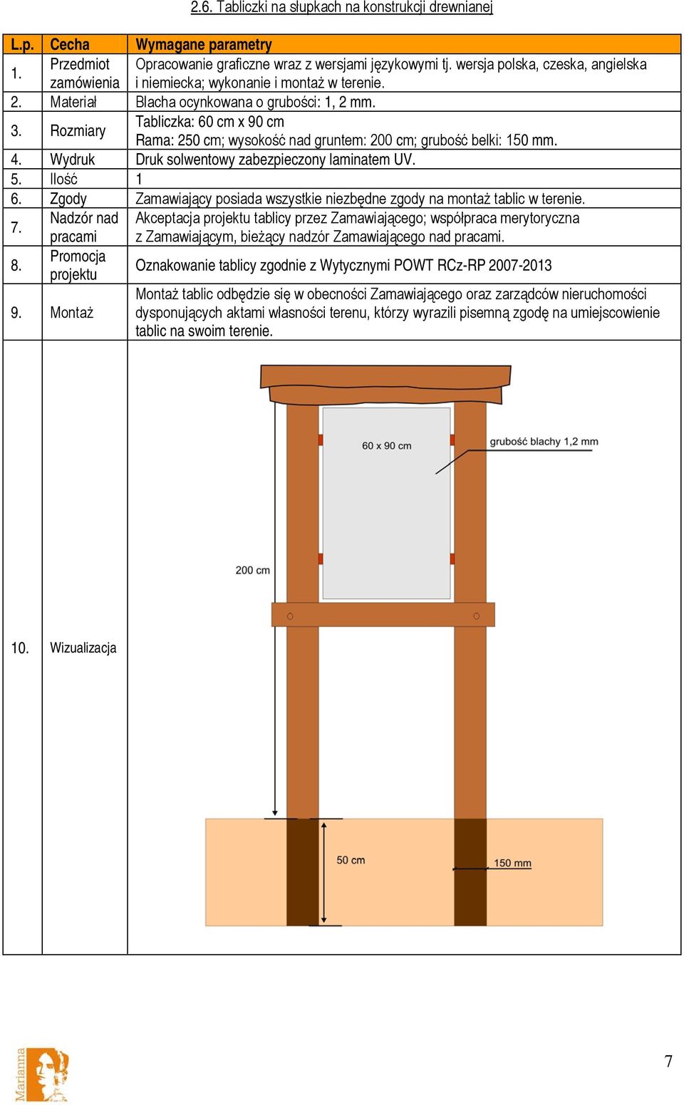 Rozmiary Tabliczka: 60 cm x 90 cm Rama: 250 cm; wysokość nad gruntem: 200 cm; grubość belki: 150 mm. 4. Wydruk Druk solwentowy zabezpieczony laminatem UV. 5. Ilość 1 6.