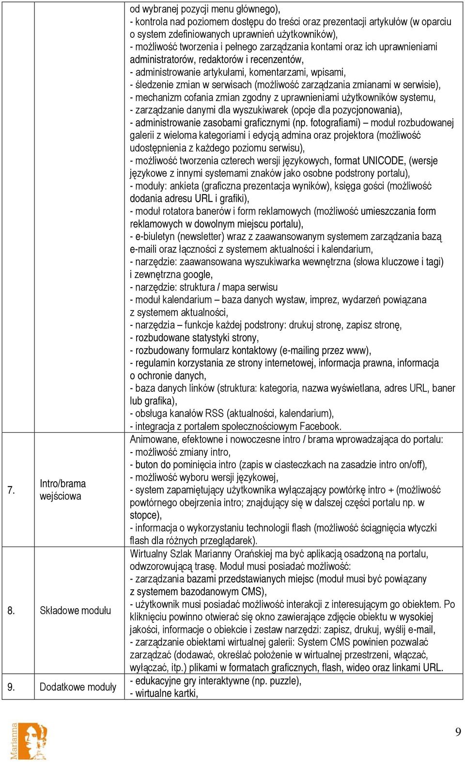 tworzenia i pełnego zarządzania kontami oraz ich uprawnieniami administratorów, redaktorów i recenzentów, - administrowanie artykułami, komentarzami, wpisami, - śledzenie zmian w serwisach (możliwość