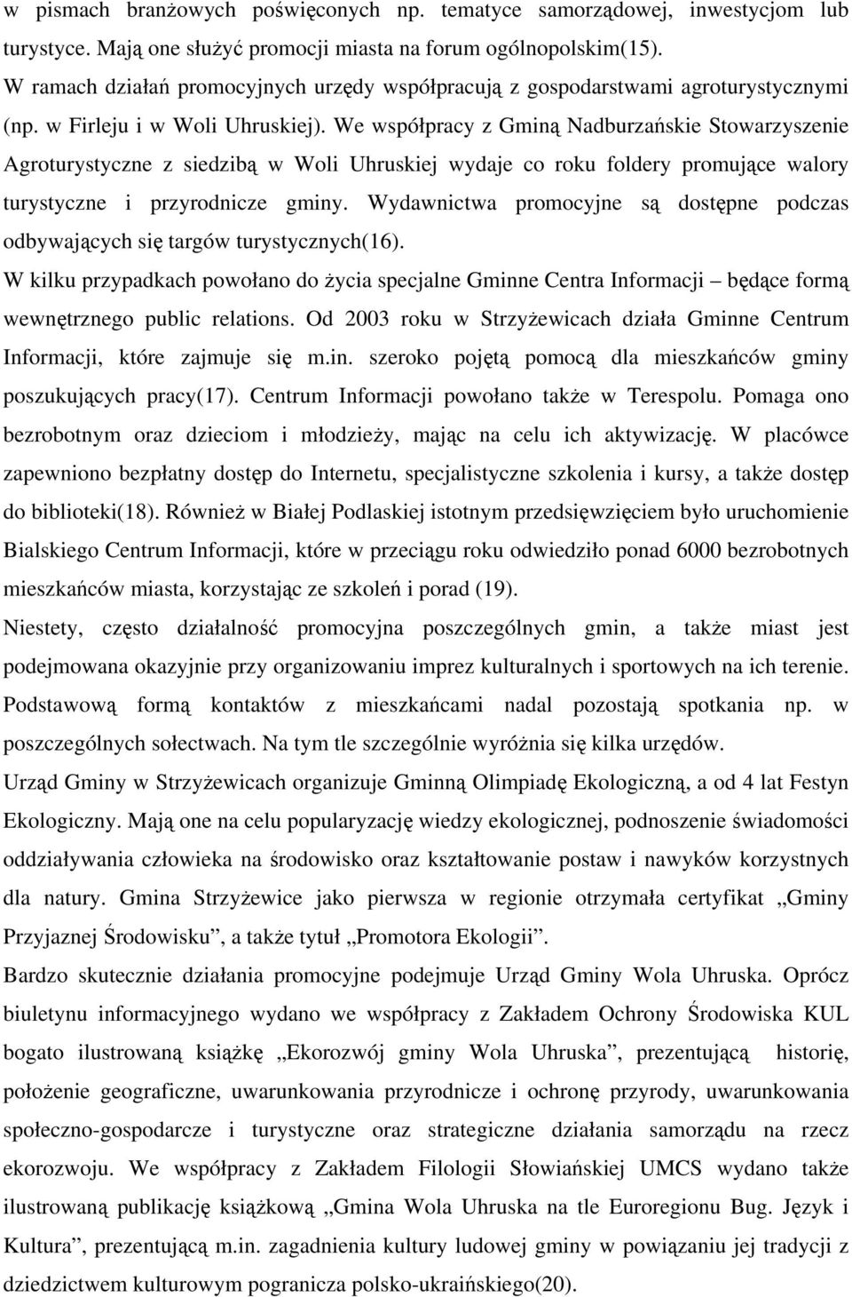 We współpracy z Gminą Nadburzańskie Stowarzyszenie Agroturystyczne z siedzibą w Woli Uhruskiej wydaje co roku foldery promujące walory turystyczne i przyrodnicze gminy.