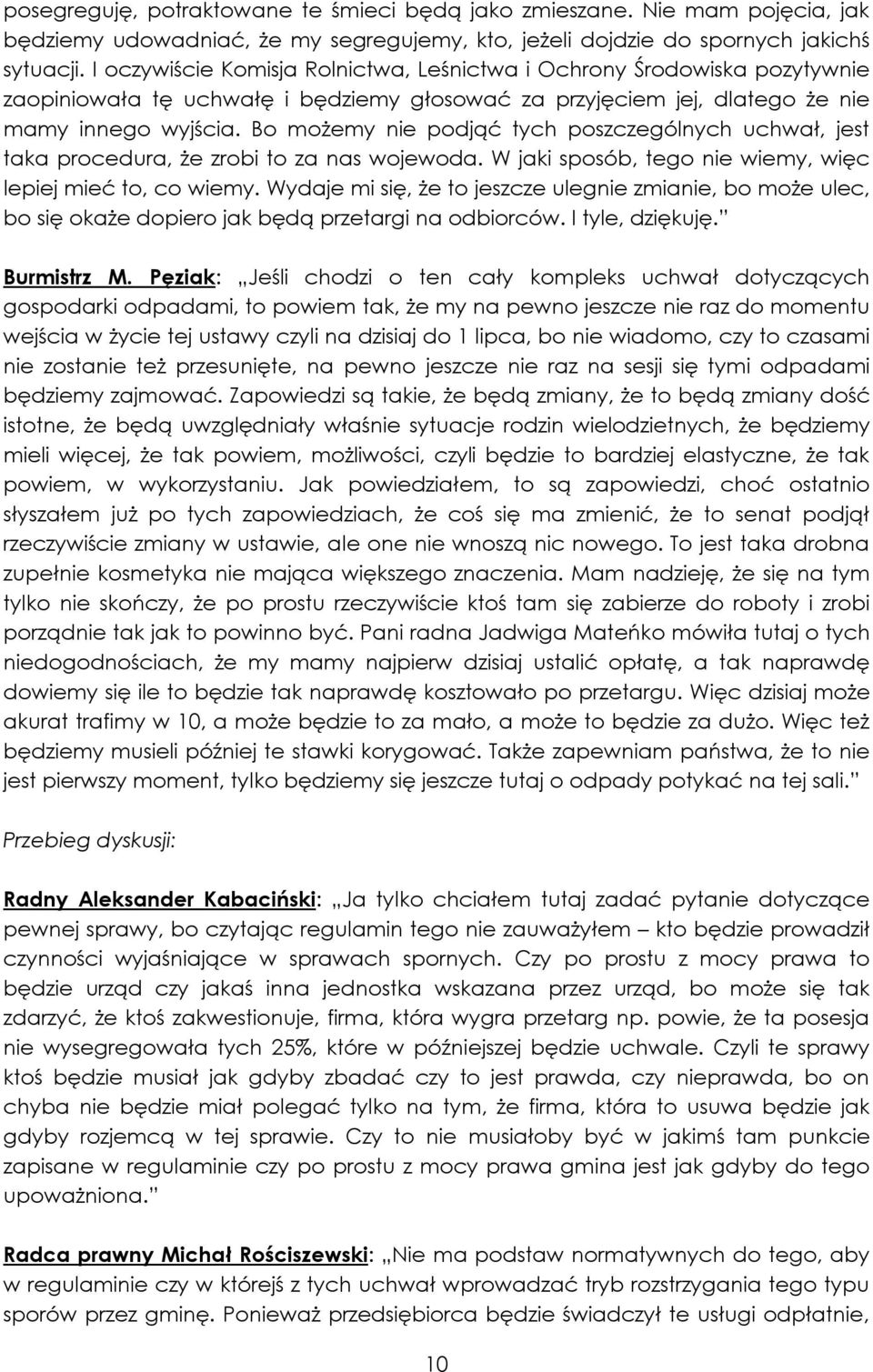 Bo możemy nie podjąć tych poszczególnych uchwał, jest taka procedura, że zrobi to za nas wojewoda. W jaki sposób, tego nie wiemy, więc lepiej mieć to, co wiemy.