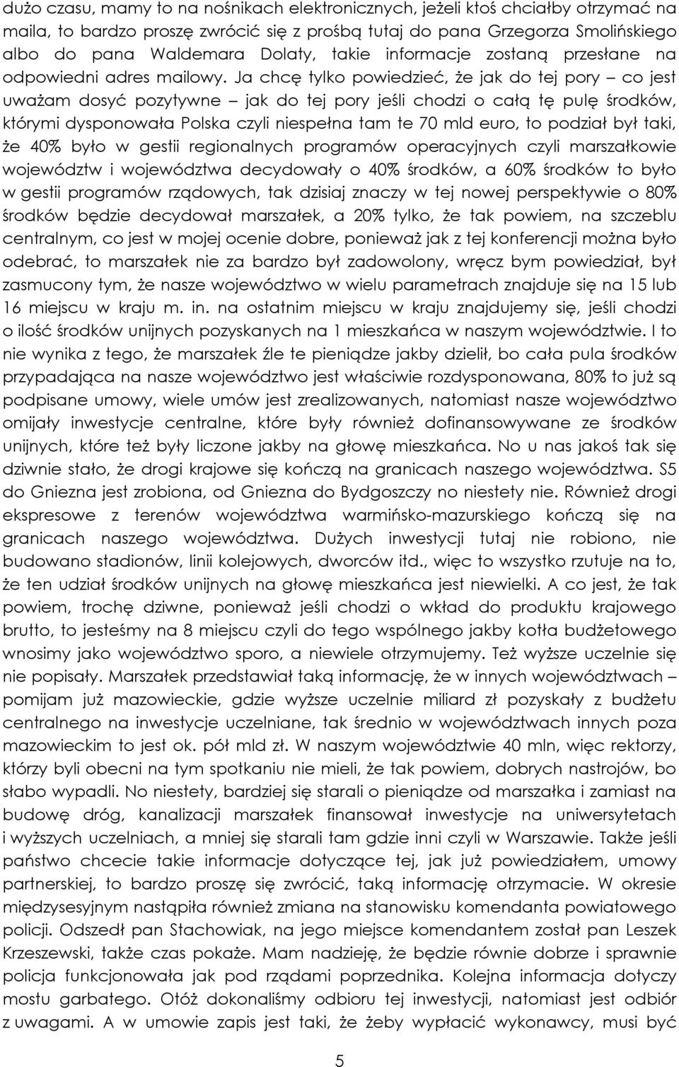 Ja chcę tylko powiedzieć, że jak do tej pory co jest uważam dosyć pozytywne jak do tej pory jeśli chodzi o całą tę pulę środków, którymi dysponowała Polska czyli niespełna tam te 70 mld euro, to