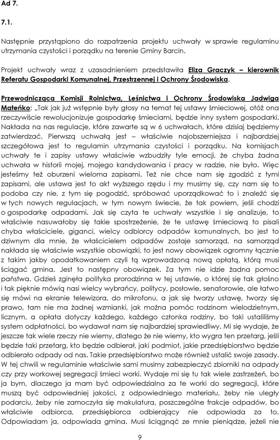 Przewodnicząca Komisji Rolnictwa, Leśnictwa i Ochrony Środowiska Jadwiga Mateńko: Tak jak już wstępnie były głosy na temat tej ustawy śmieciowej, otóż ona rzeczywiście rewolucjonizuje gospodarkę