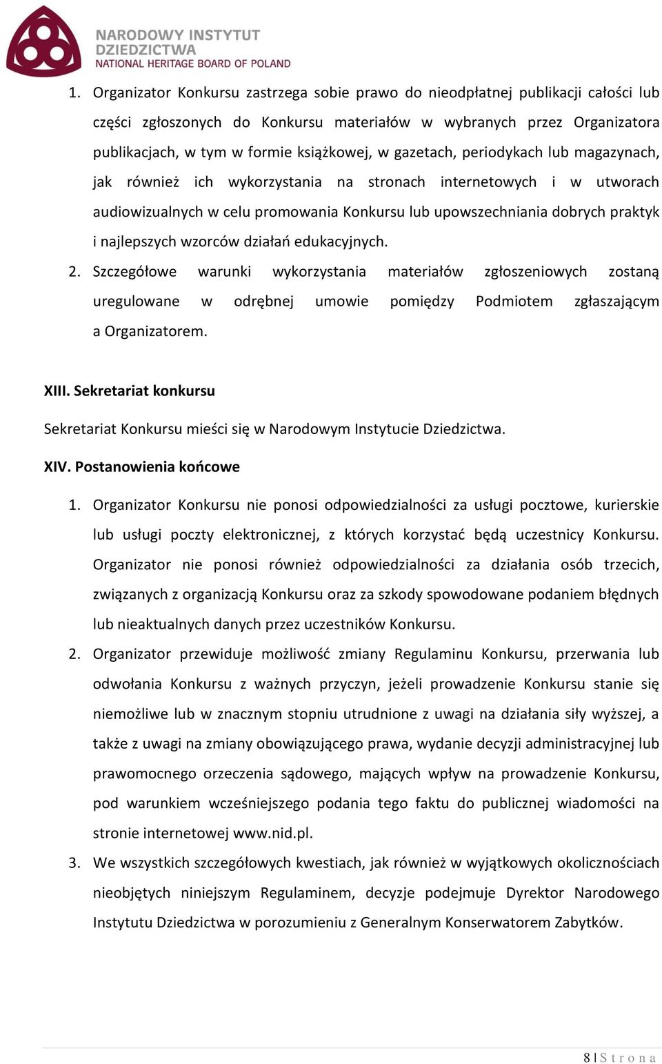 najlepszych wzorców działań edukacyjnych. 2. Szczegółowe warunki wykorzystania materiałów zgłoszeniowych zostaną uregulowane w odrębnej umowie pomiędzy Podmiotem zgłaszającym a Organizatorem. XIII.