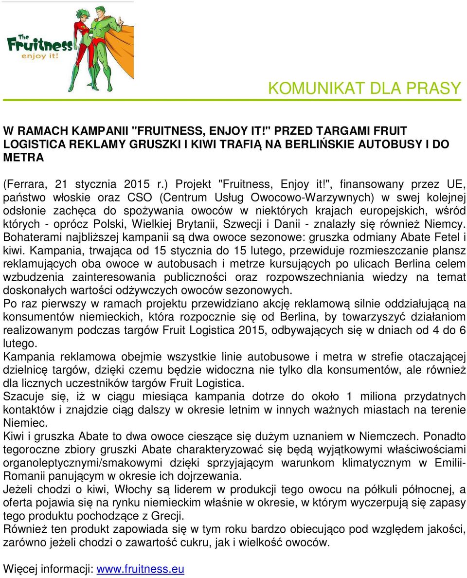 Polski, Wielkiej Brytanii, Szwecji i Danii - znalazły się również Niemcy. Bohaterami najbliższej kampanii są dwa owoce sezonowe: gruszka odmiany Abate Fetel i kiwi.