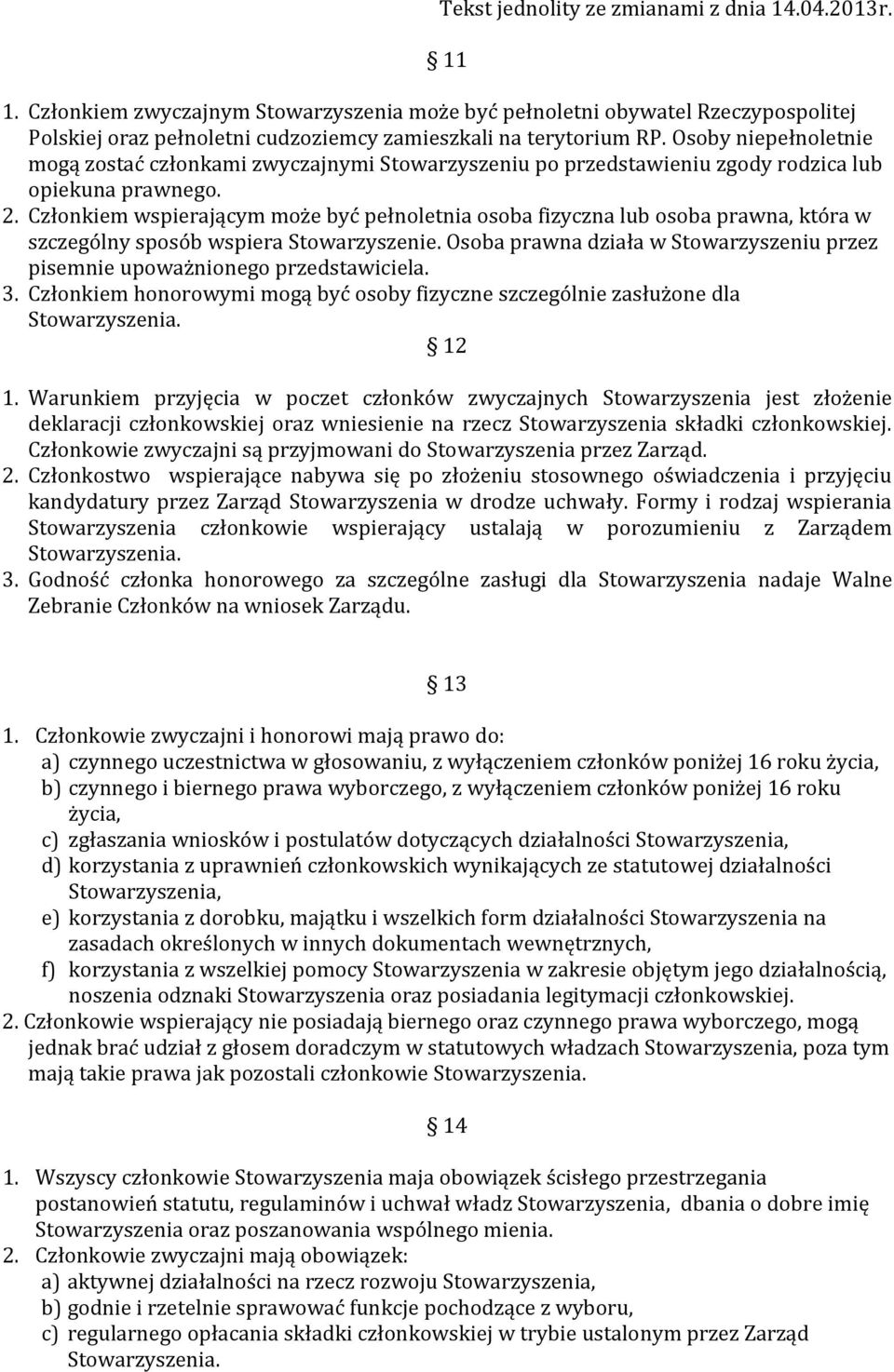 Członkiem wspierającym może być pełnoletnia osoba fizyczna lub osoba prawna, która w szczególny sposób wspiera Stowarzyszenie.