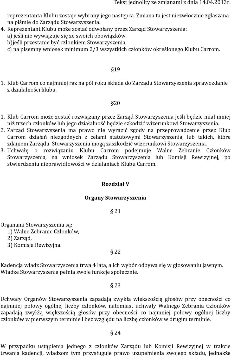 2/3 wszystkich członków określonego Klubu Carrom. 19 1. Klub Carrom co najmniej raz na pół roku składa do Zarządu Stowarzyszenia sprawozdanie z działalności klubu. 20 1.