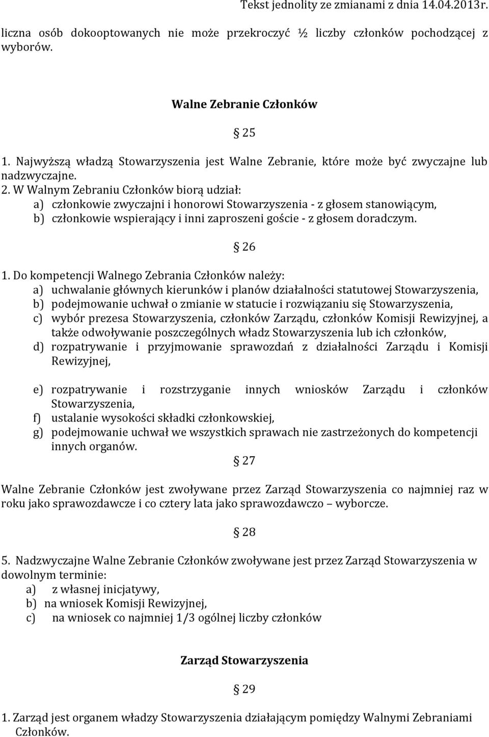 W Walnym Zebraniu Członków biorą udział: a) członkowie zwyczajni i honorowi Stowarzyszenia - z głosem stanowiącym, b) członkowie wspierający i inni zaproszeni goście - z głosem doradczym. 26 1.