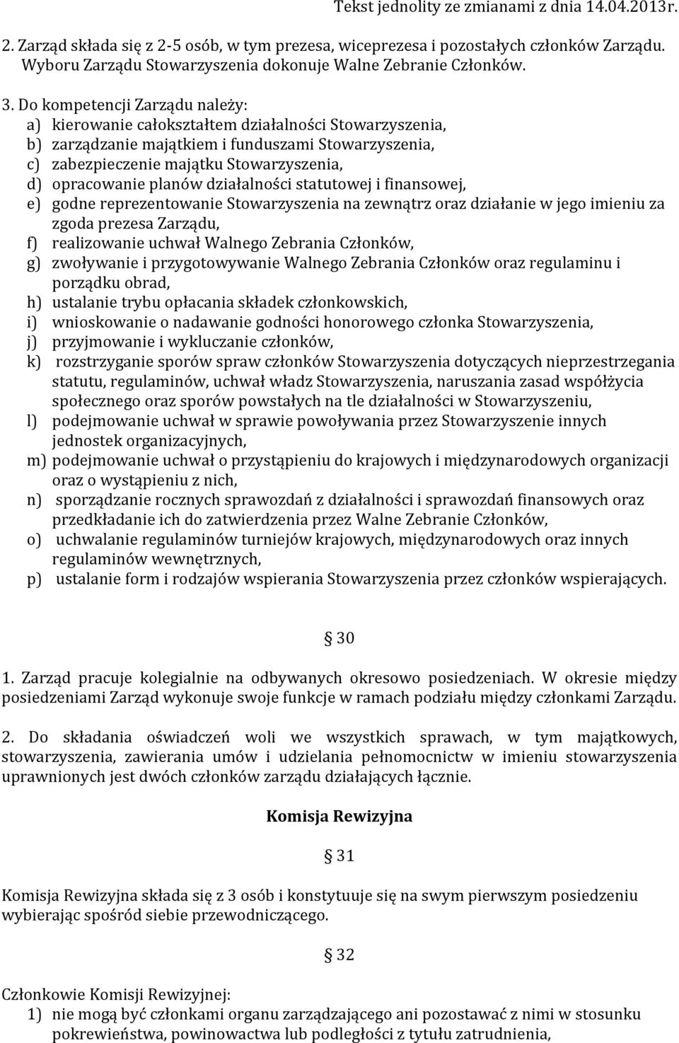 planów działalności statutowej i finansowej, e) godne reprezentowanie Stowarzyszenia na zewnątrz oraz działanie w jego imieniu za zgoda prezesa Zarządu, f) realizowanie uchwał Walnego Zebrania