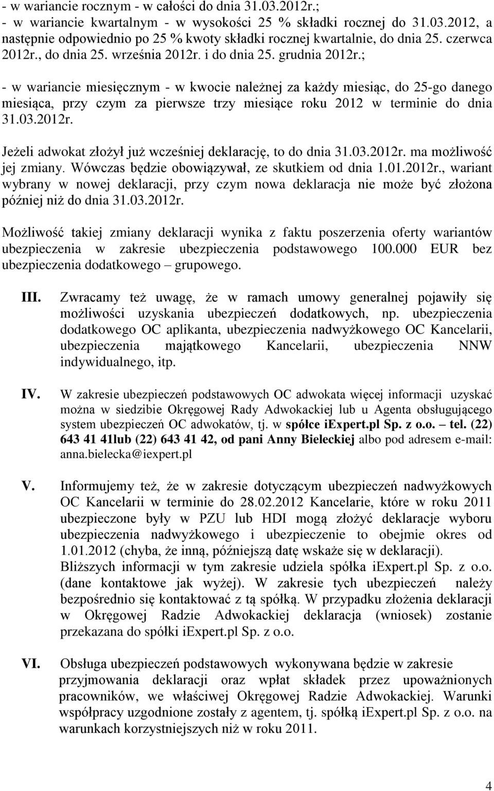 ; - w wariancie miesięcznym - w kwocie należnej za każdy miesiąc, do 25-go danego miesiąca, przy czym za pierwsze trzy miesiące roku 2012 w terminie do dnia 31.03.2012r.