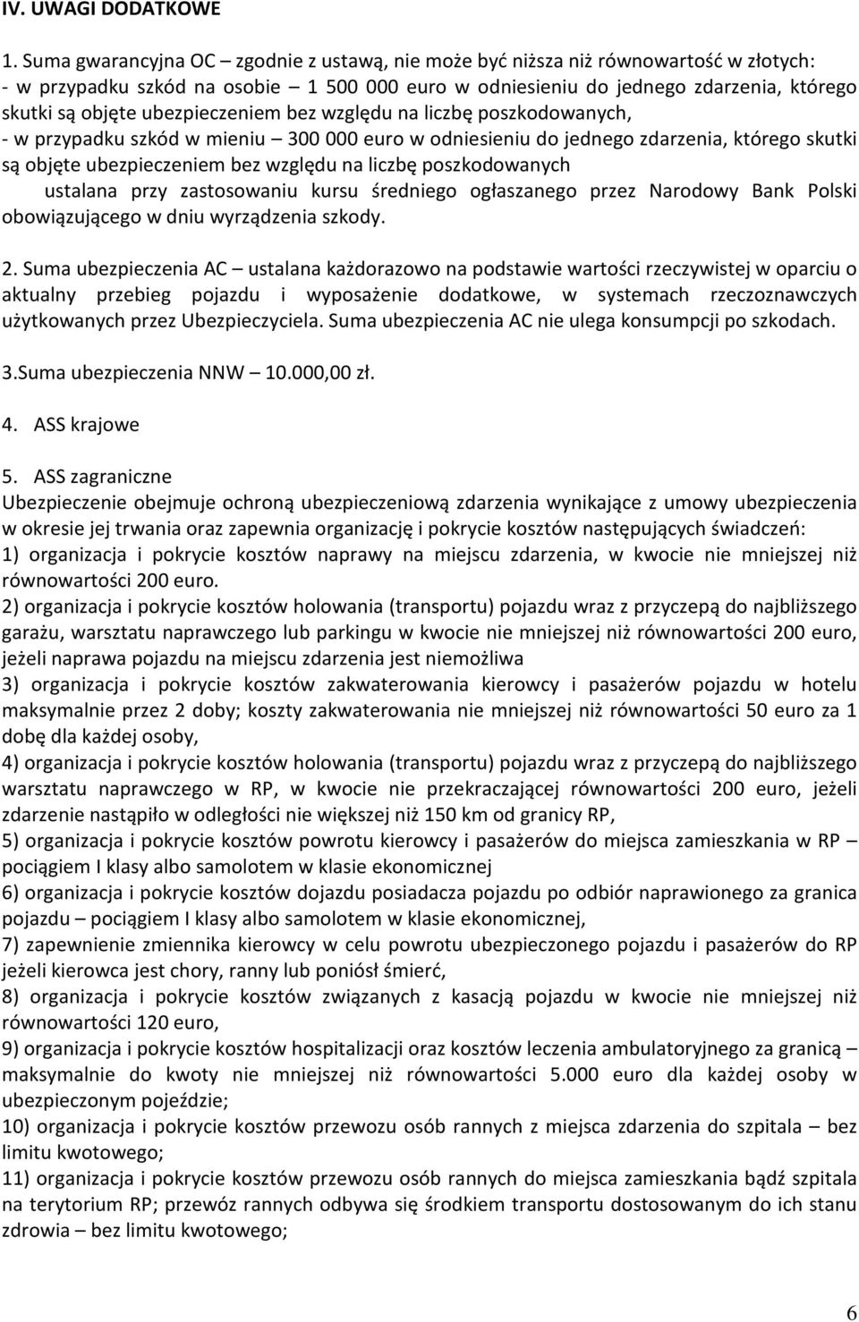 ubezpieczeniem bez względu na liczbę poszkodowanych, - w przypadku szkód w mieniu 300 000 euro w odniesieniu do jednego zdarzenia, którego skutki są objęte ubezpieczeniem bez względu na liczbę