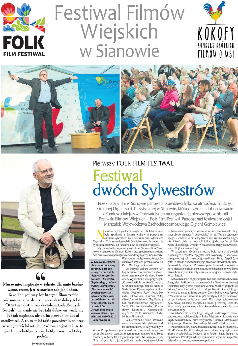 Festiwal. Patronat nad festiwalem objął Marszałek Województwa Zachodniopomorskiego Olgierd Gemblewicz.,, Muszę mieć inspirację w tekście, dla mnie bardzo ważną rzeczą jest scenariusz tak jak i aktor.