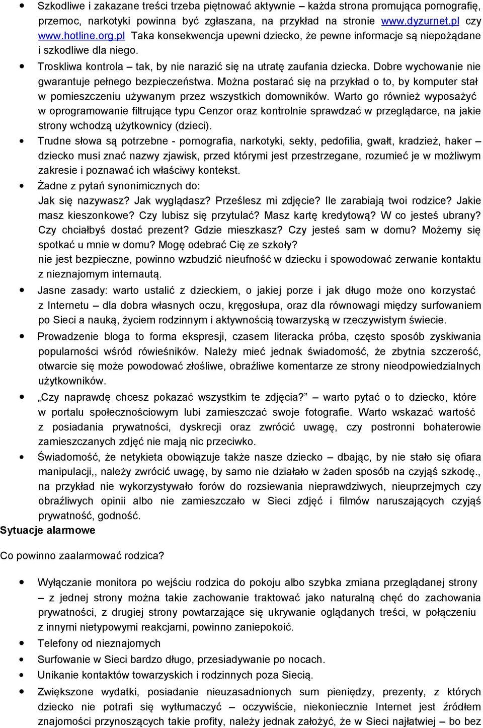 Dobre wychowanie nie gwarantuje pełnego bezpieczeństwa. Można postarać się na przykład o to, by komputer stał w pomieszczeniu używanym przez wszystkich domowników.