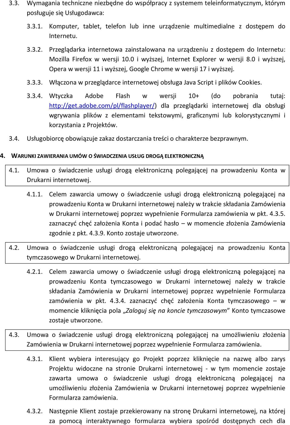 0 i wyższej, Internet Explorer w wersji 8.0 i wyższej, Opera w wersji 11 i wyższej, Google Chrome w wersji 17 i wyższej. 3.3.3. Włączona w przeglądarce internetowej obsługa Java Script i plików Cookies.