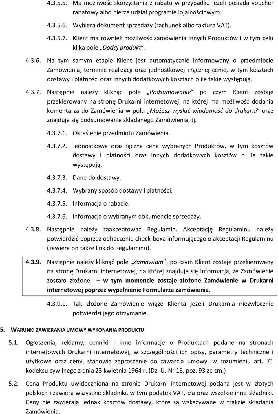 Na tym samym etapie Klient jest automatycznie informowany o przedmiocie Zamówienia, terminie realizacji oraz jednostkowej i łącznej cenie, w tym kosztach dostawy i płatności oraz innych dodatkowych