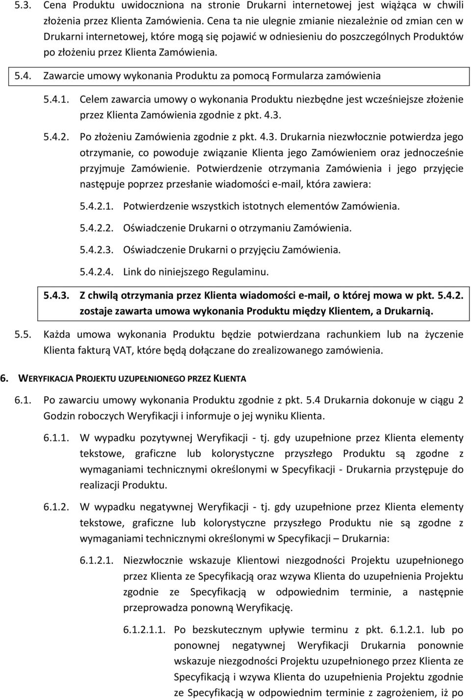 Zawarcie umowy wykonania Produktu za pomocą Formularza zamówienia 5.4.1. Celem zawarcia umowy o wykonania Produktu niezbędne jest wcześniejsze złożenie przez Klienta Zamówienia zgodnie z pkt. 4.3. 5.4.2.