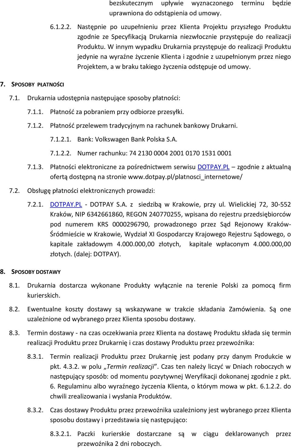 W innym wypadku Drukarnia przystępuje do realizacji Produktu jedynie na wyraźne życzenie Klienta i zgodnie z uzupełnionym przez niego Projektem, a w braku takiego życzenia odstępuje od umowy. 7.