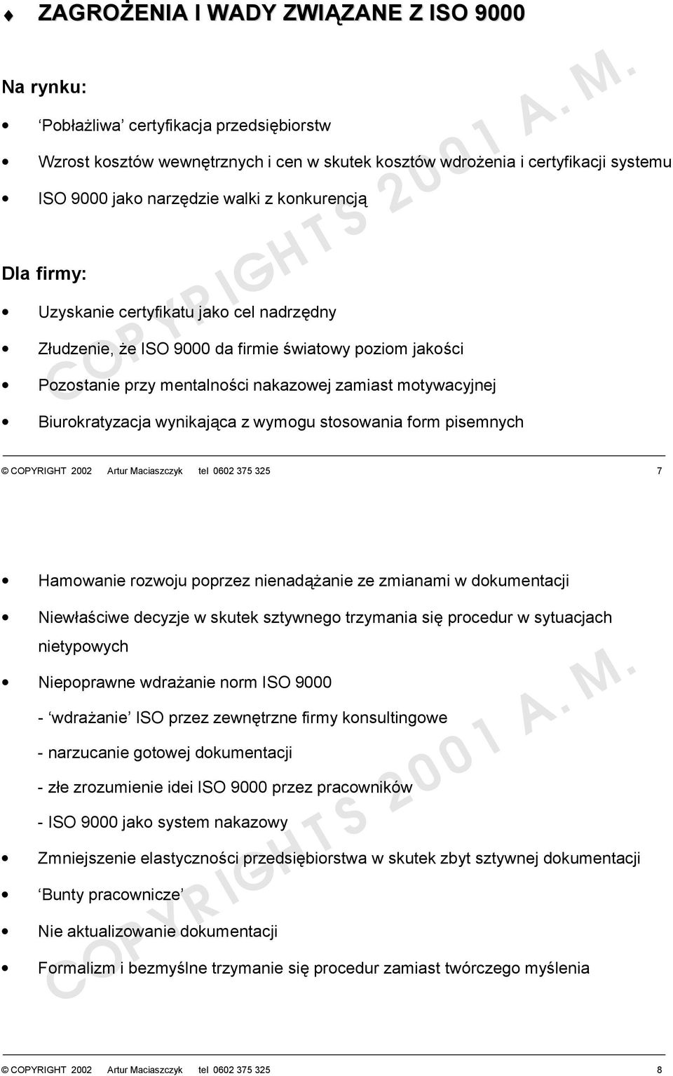 wynikająca z wymogu stosowania form pisemnych COPYRIGHT 2002 rtur Maciaszczyk tel 0602 375 325 7 Hamowanie rozwoju poprzez nienadążanie ze zmianami w dokumentacji Niewłaściwe decyzje w skutek