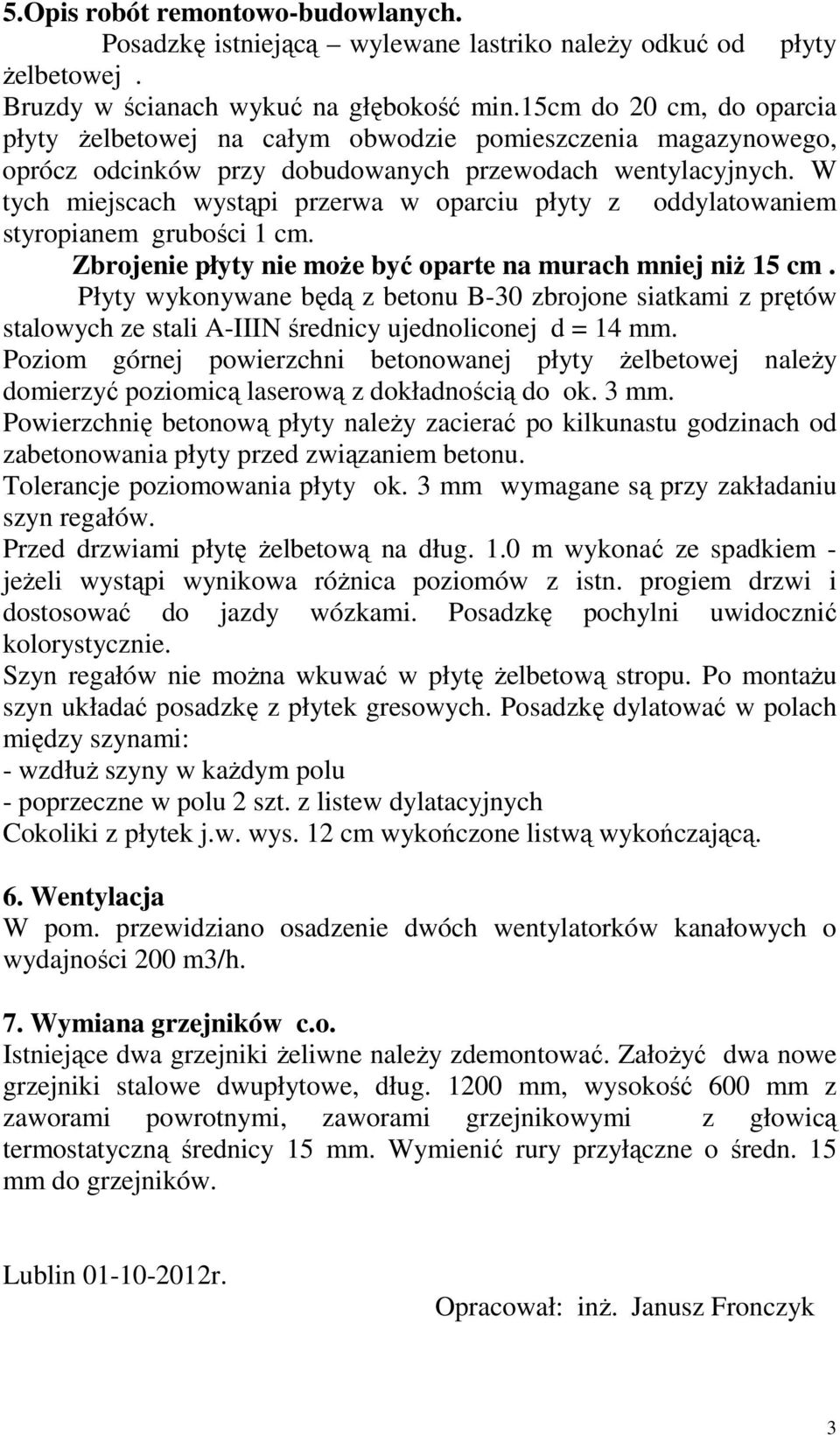 W tych miejscach wystąpi przerwa w oparciu płyty z oddylatowaniem styropianem grubości 1 cm. Zbrojenie płyty nie moŝe być oparte na murach mniej niŝ 15 cm.