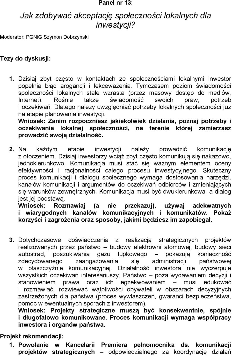 Tymczasem poziom świadomości społeczności lokalnych stale wzrasta (przez masowy dostęp do mediów, Internet). Rośnie także świadomość swoich praw, potrzeb i oczekiwań.