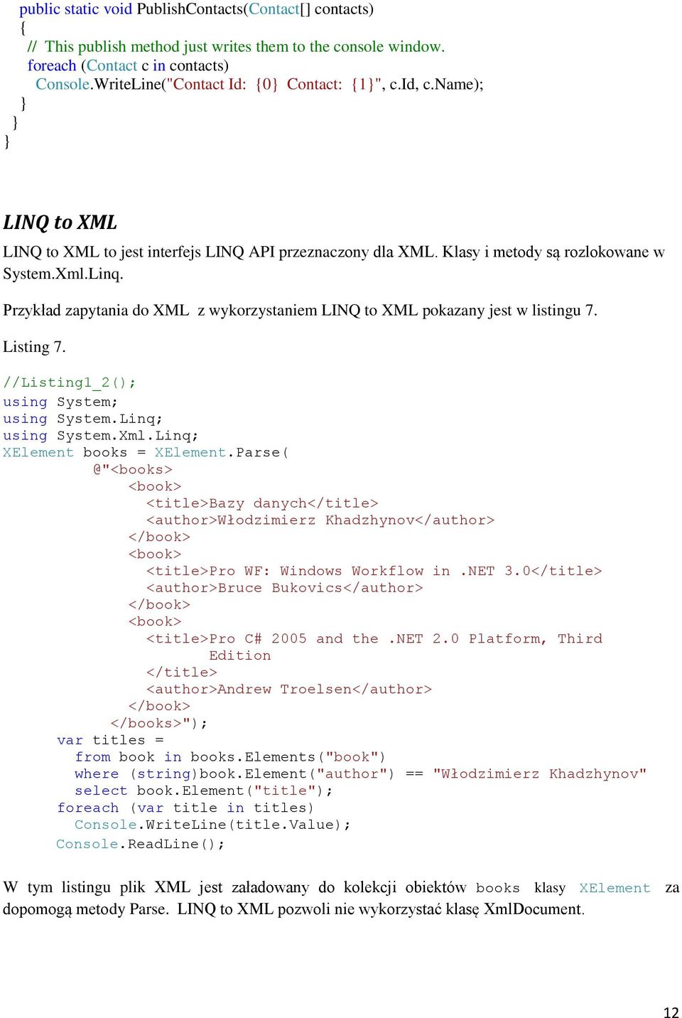 Przykład zapytania do XML z wykorzystaniem LINQ to XML pokazany jest w listingu 7. Listing 7. //Listing1_2(); using System; using System.Linq; using System.Xml.Linq; XElement books = XElement.