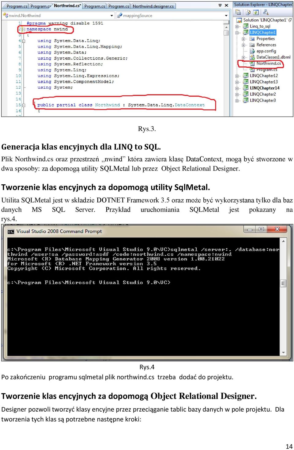 Tworzenie klas encyjnych za dopomogą utility SqlMetal. Utilita SQLMetal jest w składzie DOTNET Framework 3.5 oraz może być wykorzystana tylko dla baz danych MS SQL Server.